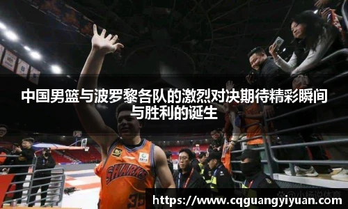中国男篮与波罗黎各队的激烈对决期待精彩瞬间与胜利的诞生