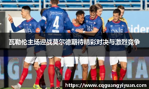 瓦勒伦主场迎战莫尔德期待精彩对决与激烈竞争